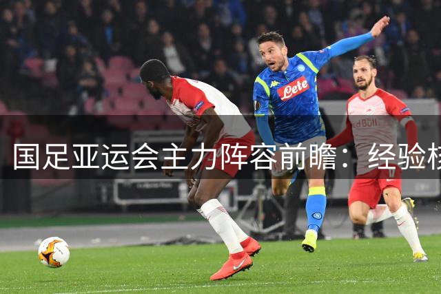 国足亚运会主力阵容前瞻：经验核心压阵，门将李昊迎良机
